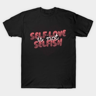 Self-Love is Not Selfish T-Shirt